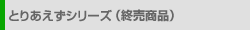�Ƃ肠�����V���[�Y�i�I�����i�j
