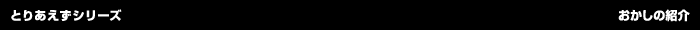 �Ƃ肠�����V���[�Y